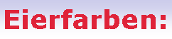 Textfeld: Eierfarben: